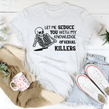 Let Me Seduce You with My Knowledge of Serial Killers T-Shirt