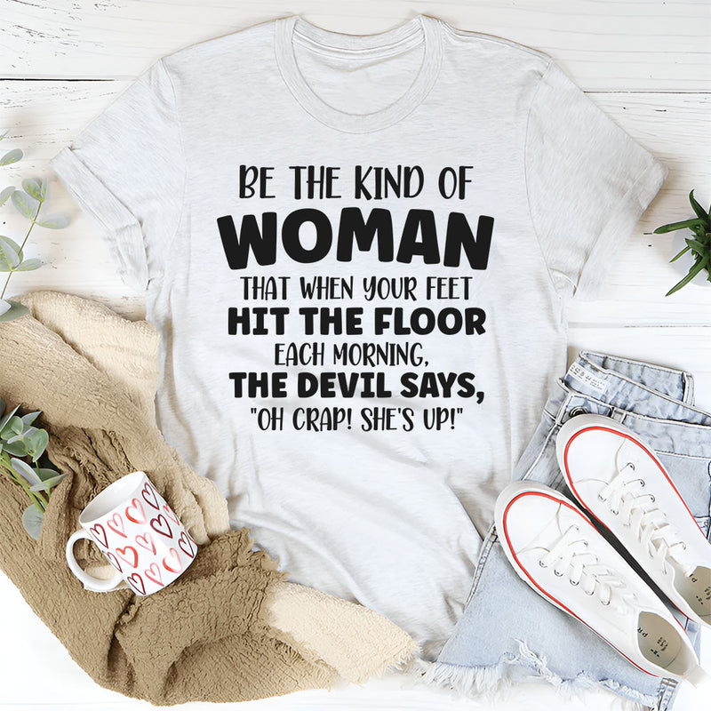 Be the Kind of Woman That When Your Feet Hit the Floor T-Shirt