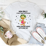 Mom Balls Those Things, You Develop When Someone Messes With Your Kid T-Shirt