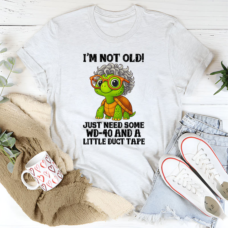 I’m Not Old I Just Need WD-40 and Duct Tape T-Shirt