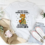 Not Sure Who Is Harder to Raise… My Husband or My Kids T-Shirt
