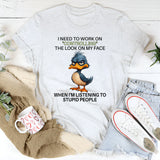 I Need To Work On Controlling The Look On My Face T-Shirt