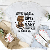 I’m Thankful for My Resting Bitchface It Has Saved Me from So Many Conversations I Didn’t Want to Be Part Of T-Shirt