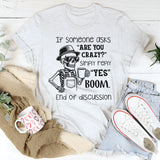 If Someone Asks ‘Are You Crazy?’ Simply Reply ‘Yes. Boom. End of Discussion T-Shirt