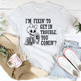 I’m Fixing to Get in Trouble, You Coming? T-Shirt