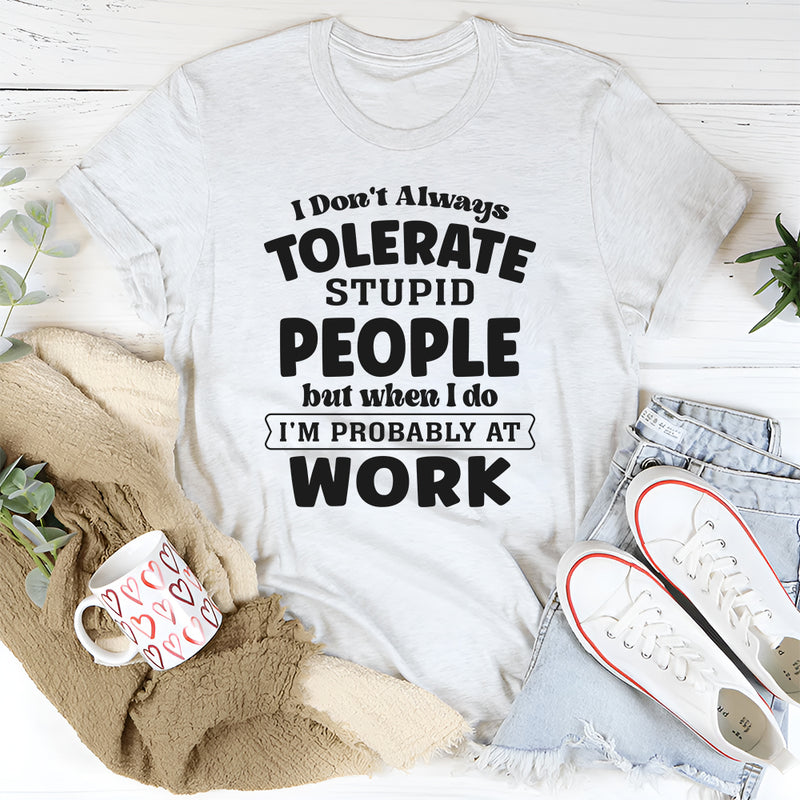 I Don't Always Tolerate Stupid People T-Shirt