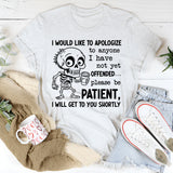 I Would Like to Apologize to Anyone I Have Not Yet Offended Please Be Patient, I Will Get to You Shortly T-Shirt