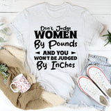 Don’t Judge Women By Pounds And You Won’t Be Judged By Inches T-Shirt