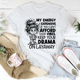My Energy Is Expensive. If You Can’t Afford Good Vibes, Keep Your Drama on Layaway T-Shirt