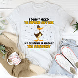 I Don’t Need to Impress Anyone My Existence Is Already the Statement T-Shirt