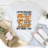 I Never Dreamed I’d Be This Crazy + Old + Grandma with the Cutest Grandkids Ever • But Here I Am T-Shirt