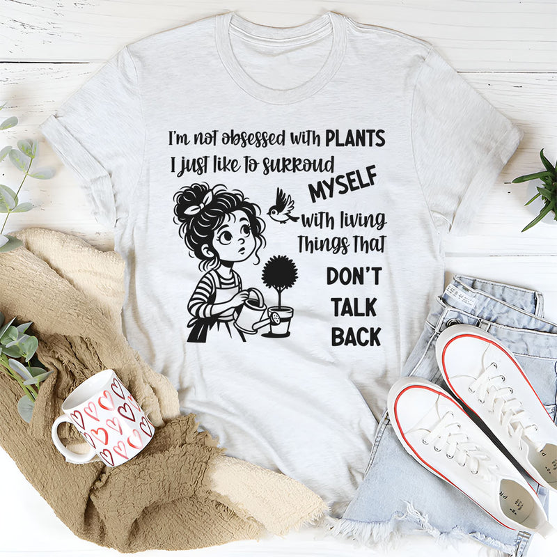 I’m Not Obsessed With Plants, I Just Like to Surround Myself With Living Things That Don’t Talk Back T-Shirt