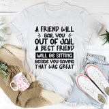 A Friend Will Bail You Out Of Jail, A Best Friend Will Be Sitting Beside You Saying ‘That Was Great T-Shirt