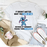 It Doesn’t Matter What You Think of Me Because My Imaginary Friends Think I’m Special T-Shirt