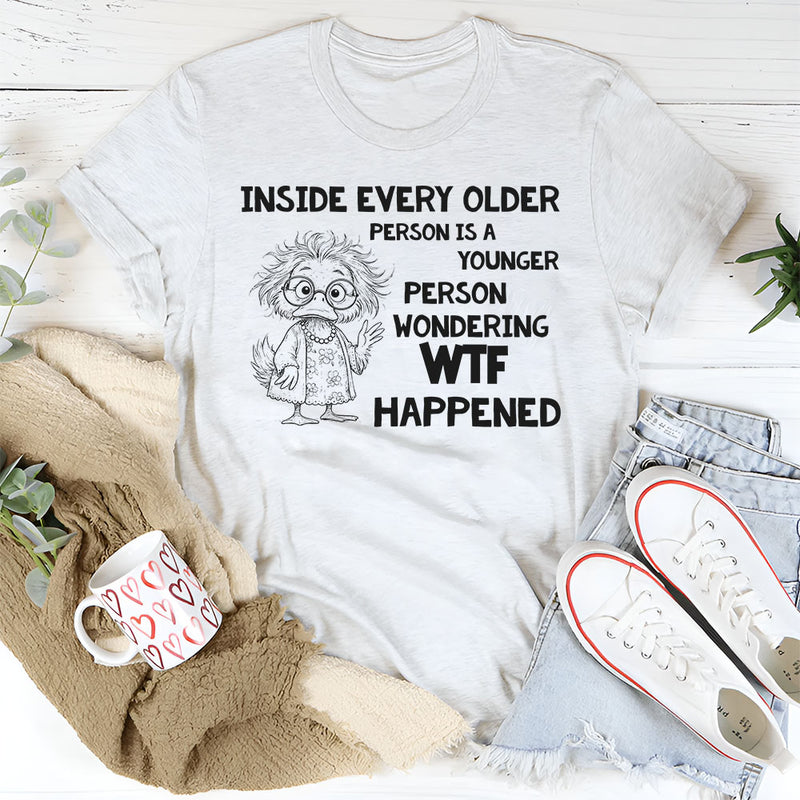 Inside Every Older Person Is a Younger Person Wondering WTF Happened T-Shirt