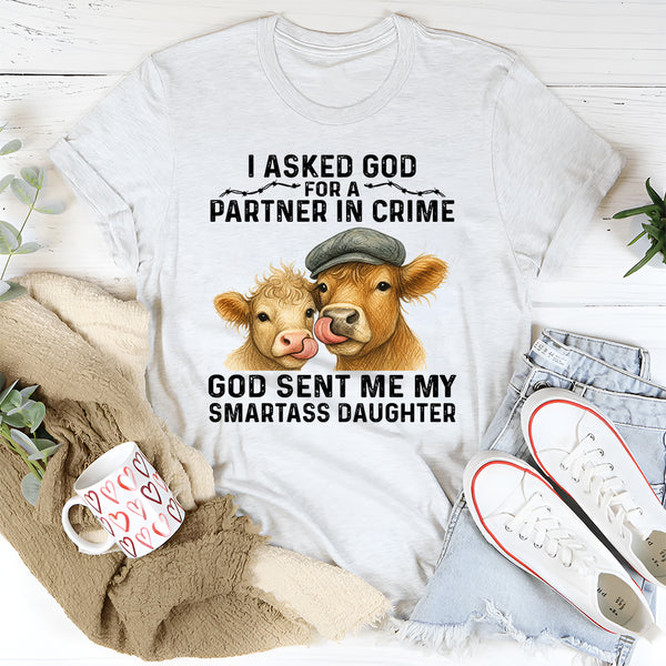 I Asked God for a Partner In Crime He Sent Me My Daughter T-Shirt