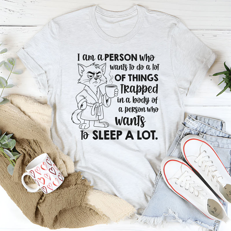 I Am a Person Who Wants to Do a Lot of Things Trapped in a Body of a Person Who Wants to Sleep a Lot T-Shirt