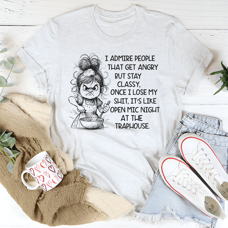 I Admire People That Get Angry but Stay Classy T-Shirt