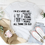 I’m at a Weird Age Like Old People Think I’m Young, But Young People All Think I’m Old T-Shirt