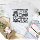 I’m Not Unapproachable, I’m Just Protected by a Strong Sense of Self-Worth and Great Mascara T-Shirt