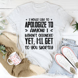 I Would Like To Apologize To Anyone I Haven’t Offended Yet, I’ll Get To You Shortly T-Shirt