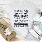 People Say I Can’t Multitask, But I Can Piss You Off And Amuse Myself At The Same Time T-Shirt