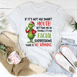 If It’s Not My Smart Mouth Getting Me in Trouble, It’s My Facial Expressions There Is No Winning T-Shirt