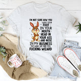 I’m Not Sure How You Have Your Foot in Your Mouth, Head in Your Ass, T-Shirt