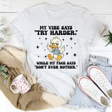My Vibe Says ‘Try Harder’ While My Face Says ‘Don’t Even Bother’ T-Shirt