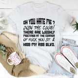Oh, You Hate Me? Join The Club! There Are Weekly Meetings At The Corner Of F*ck You St. & Kiss My Ass Blvd. T-Shirt