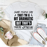 Some People Say That I’m A Bit Dramatic, But That’s Their Opinion T-Shirt