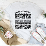 I Don’t Fake My Lifestyle. I Have Good Days, Bad Days, Broke Days, Paid Days, Up Days, Down Days, But Everyday I Keep Going T-Shirt