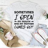 Sometimes I Open My Mouth And My Mother Comes Out T-Shirt
