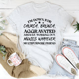 I’m Down for Church, Brunch, Working Out, Movies Whatever. Multipurpose Friend T-Shirt