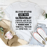 Blood Stains Are Red, Ultraviolet Lights Are Blue, I Watch Enough Murder Shows They’ll Never Find You T-Shirt