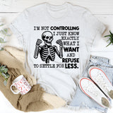 I’m Not Controlling, I Just Know Exactly What I Want and Refuse to Settle for Less T-Shirt