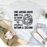 One Wrong Move and I’ll Go from Cinderella to Annabelle Within a Second T-Shirt