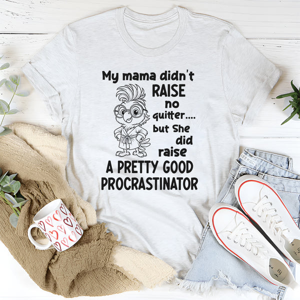 My Mama Raised A Pretty Good Procrastinator T-Shirt