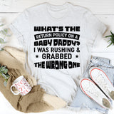 What’s The Return Policy On A Baby Daddy? I Was Rushing And Grabbed The Wrong One T-Shirt