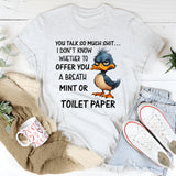 You Talk So Much Shit… I Don’t Know Whether to Offer You a Breath Mint or Toilet Paper T-Shirt