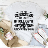 I’m Not Sarcastic, I’m Just Intelligent Beyond Your Understanding T-Shirt