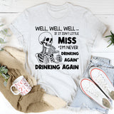 Well, Well, Well If It Isn’t Little Miss ‘I’m Never Drinking Again’ Drinking Again T-Shirt