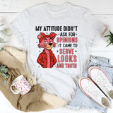 My Attitude Didn’t Ask for Opinions It Came to Serve Looks and Truth T-Shirt