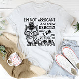 I’m Not Arrogant, I Just Know Exactly Who I Am and Refuse to Shrink for Anyone T-Shirt