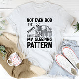 Not Even Bob the Builder Can Fix My Sleeping Pattern T-Shirt