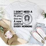 I Don’t Need a Hairstylist, My Pillow Gives Me a New Hairstyle Every Morning T-Shirt