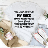 Talking Behind My Back Simply Means You’re Smart Enough To Be Afraid To Say It To My Face T-Shirt