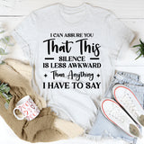 Can Assure You This Silence Is Less Awkward Than Anything I Have To Say T-Shirt