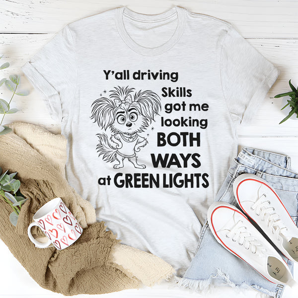 Y'all Driving Skills Got Me Looking Both Ways At Green Lights T-Shirt