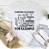 Sometimes I Do Random Acts of Kindness. Like Keeping My Mouth Shut, Kindness for Example T-Shirt